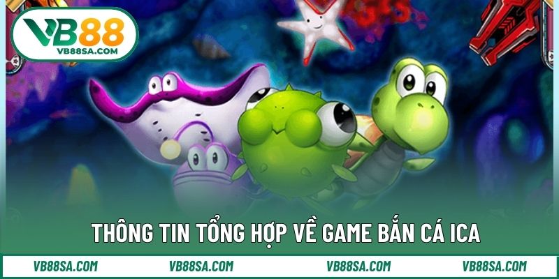 Thông tin tổng hợp về game bắn cá ICa
