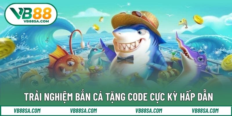 Trải nghiệm bắn cá tặng code cực kỳ hấp dẫn
