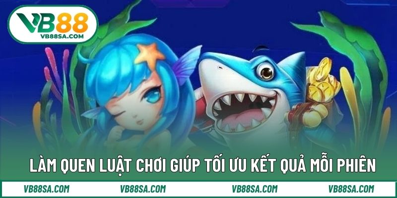 Làm quen luật chơi giúp tối ưu kết quả mỗi phiên