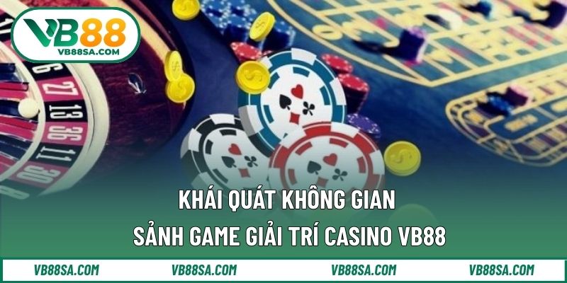 Khái quát không gian sảnh game giải trí casino VB88