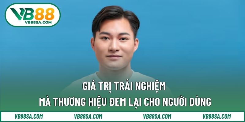 Giá trị trải nghiệm mà thương hiệu đem lại cho người dùng