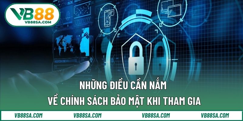 Những điều cần nắm về chính sách bảo mật khi tham gia