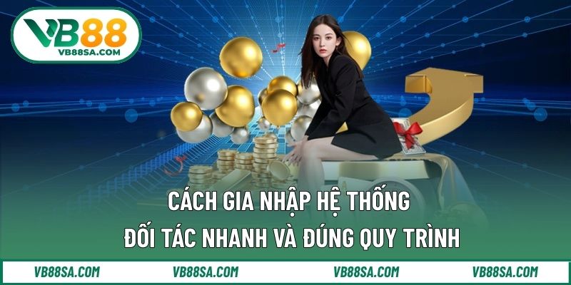 Cách gia nhập hệ thống đối tác nhanh và đúng quy trình