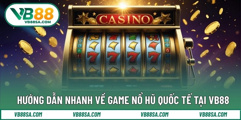 Hướng dẫn nhanh về game nổ hũ quốc tế tại VB88