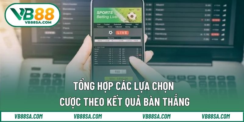 Tổng hợp các lựa chọn cược theo kết quả bàn thắng
