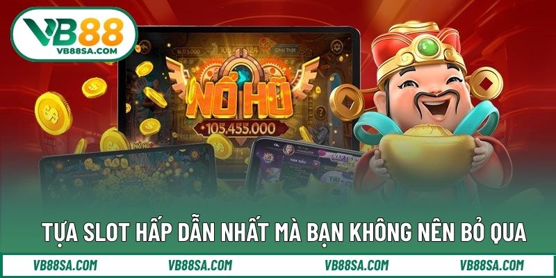 Tựa slot hấp dẫn nhất mà bạn không nên bỏ qua